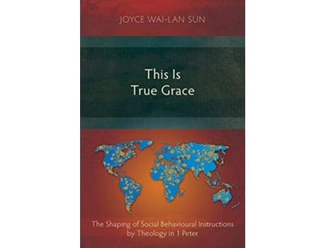 Livro This Is True Grace The Shaping of Social Behavioural Instructions by Theology in 1 Peter de Joyce WaiLan Sun (Inglês)