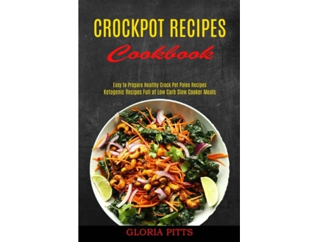 Livro Crockpot Recipes Cookbook Ketogenic Recipes Full Of Low Carb Slow Cooker Meals De Gloria Pitts (inglês)
