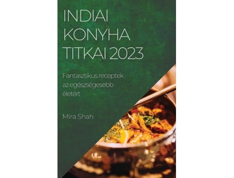Livro Indiai konyha titkai 2023 Fantasztikus receptek az egészségesebb életért de Mira Shah (Inglês)