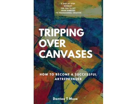 Livro Tripping Over Canvases How To Become A Successful Artrepreneur De Dontae T Muse (inglês)
