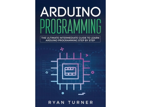 Livro Arduino Programming The Ultimate Intermediate Guide To Learn Arduino Programming Step By Step De Ryan Turner (inglês)
