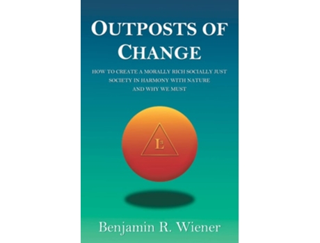 Livro Outposts Of Change How To Create A Morally Rich Socially Just Society In Harmony With Nature And Why We Must De Benjamin R Wiener (inglês)