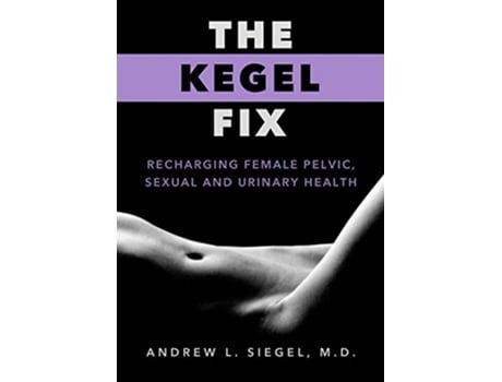 Livro The Kegel Fix Recharging Female Pelvic Sexual and Urinary Health de Andrew L Siegel MD (Inglês)