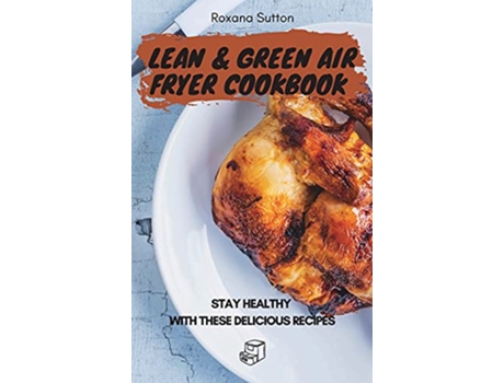 Livro Lean and Green Air Fryer Cookbook Stay Healthy with These Delicious Recipes de Roxana Sutton (Inglês)