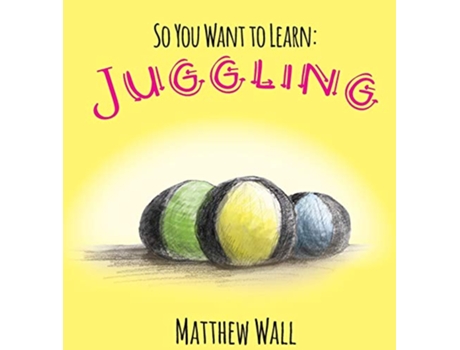 Livro So You Want to Learn Juggling de Matthew Wall (Inglês - Capa Dura)