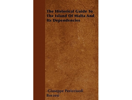 Livro The Historical Guide To The Island Of Malta And Its Dependencies de Giuseppe Pericciuoli Borzesi (Inglês)