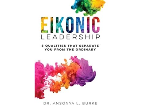 Livro Eikonic Leadership 8 Unique Qualities That Separate You From The Ordinary De Ansonya Burke (inglês)