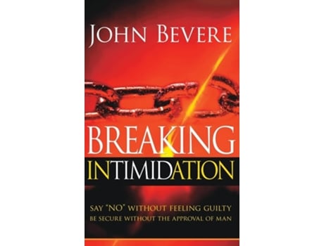 Livro Breaking Intimidation Say Quotnoquot Without Feeling Guilty. Be Secure Without The Approval Of Man De John Bevere (inglês - Capa Dura)