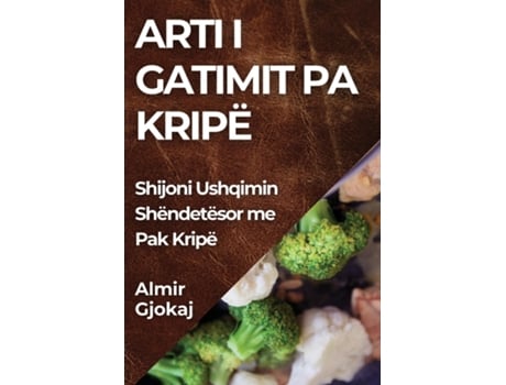 Livro Arti i Gatimit pa Kripë Shijoni Ushqimin Shëndetësor me Pak Kripë de Almir Gjokaj (Inglês)