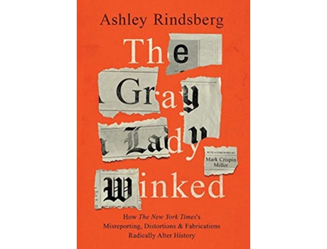 Livro The Gray Lady Winked How the New York Timess Misreporting Distortions and Fabrications Radically Alter History de Ashley Rindsberg (Inglês)