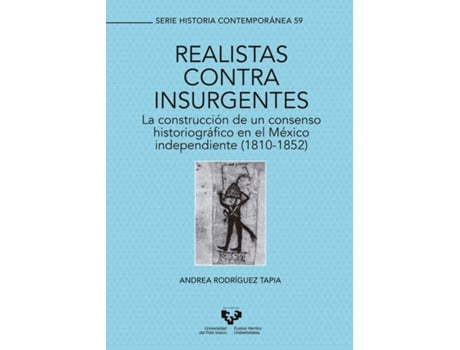 Livro Realistas Contra Insurgentes. La Construcción De Un Consenso Historiográfico En El México Independiente (1810-1852) de Andrea Rodríguez Tapia (Espanhol)