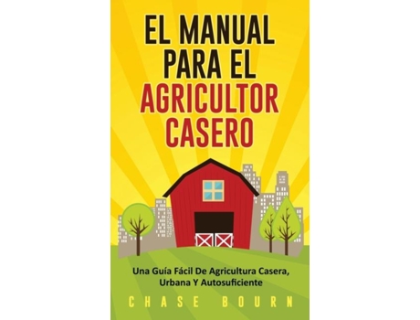 Livro El Manual Para El Agricultor Casero Una Guía Fácil De Agricultura Casera, Urbana Y Autosuficiente De Chase Bourn (inglês)