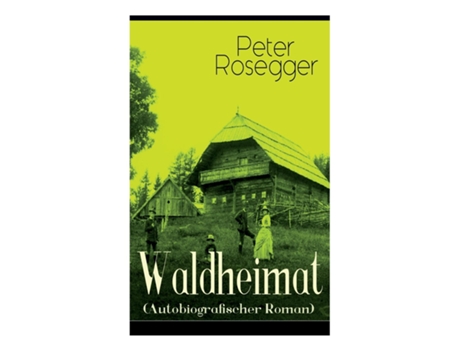 Livro Waldheimat Alle 4 Bände Das Waldbauernbübel Der Guckinsleben Der Schneiderlehrling Der Student Auf Ferien De Peter Rosegger (inglês)