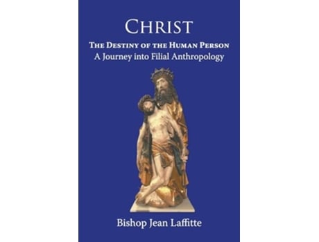 Livro Christ, the Destiny of the Human Person a Journey into Filial Anthropology a journey into filial anthropology de Jean Laffitte (Inglês)