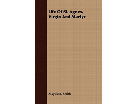 Livro Life Of St Agnes Virgin And Martyr de Aloysius J Smith (Inglês)