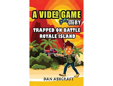 Livro A Video Game Story Trapped On Battle Royale Island Video Game Novels For Kids de Dan Ashcraft (Inglês - Capa Dura)