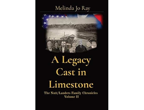 Livro A Legacy Cast In Limestone The Nutt/landers Family Chronicles Volume Ii De Melinda Jo Ray (inglês)