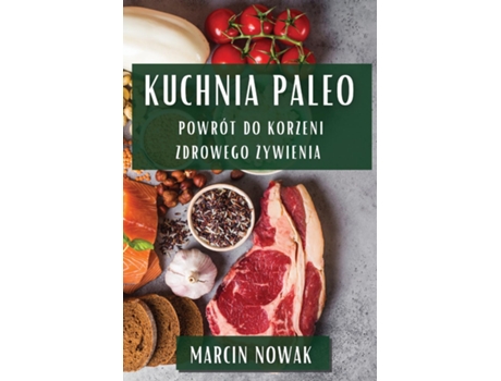 Livro Kuchnia Paleo Powrót do Korzeni Zdrowego Zywienia de Marcin Nowak (Inglês)