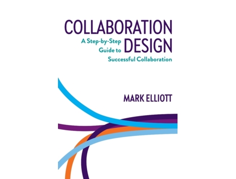 Livro Collaboration Design: A step-by-step guide to successful collaboration Mark Elliott (Inglês)