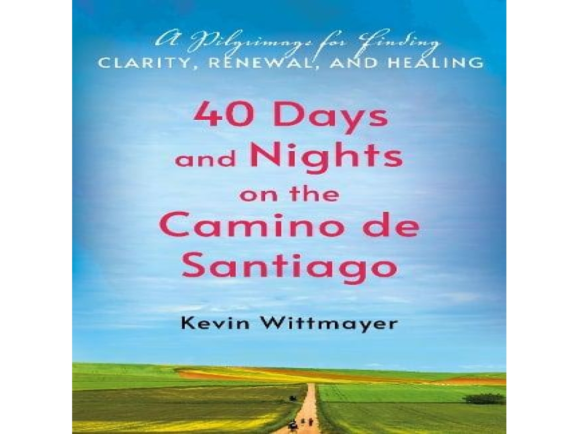 Livro 40 Days and Nights on the Camino de Santiago A Pilgrimage for Finding Clarity Renewal and Healing de Kevin Wittmayer (Inglês)