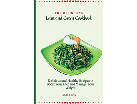 Livro The Definitive Lean and Green Cookbook Delicious and Healthy Recipes to Boost Your Diet and Manage Your Weight de Linda Carey (Inglês)