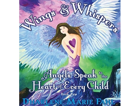 Livro Wings Amp Whispers Angels Speak To The Heart Of Every Child De Dharlene Marie Fahl (inglês - Capa Dura)