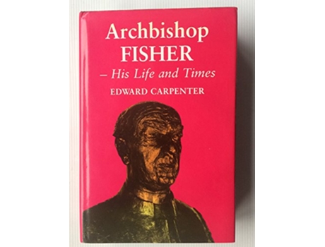 Livro Archbishop Fisher His Life and Times de Edward Carpenter (Inglês)