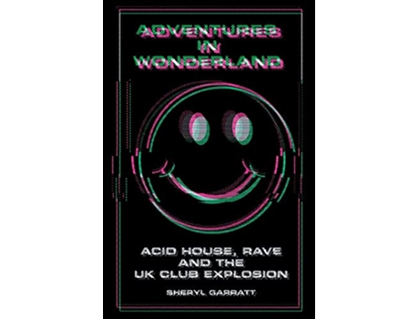 Livro Adventures In Wonderland Acid House Rave and the UK Club Explosion de Sheryl Garratt (Inglês)
