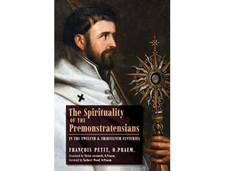 Livro The Spirituality of the Premonstratensians in the Twelfth and Thirteenth Centuries de François Petit (Inglês)