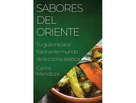 Livro Sabores del Oriente Tu guía inicial al fascinante mundo de la cocina asiática de Carlos Mendoza (Inglês)