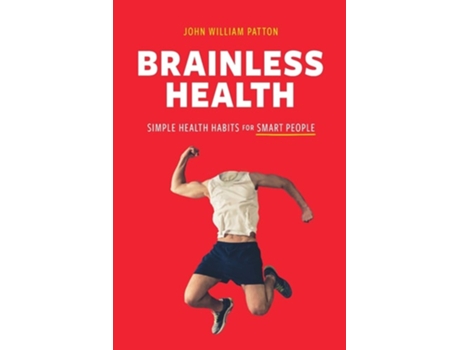 Livro Brainless Health Simple Health Habits For Smart People De John William Patton (inglês)