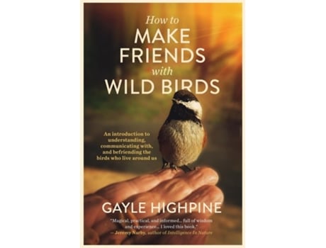 Livro How To Make Friends With Wild Birds de Gayle Highpine (Inglês)