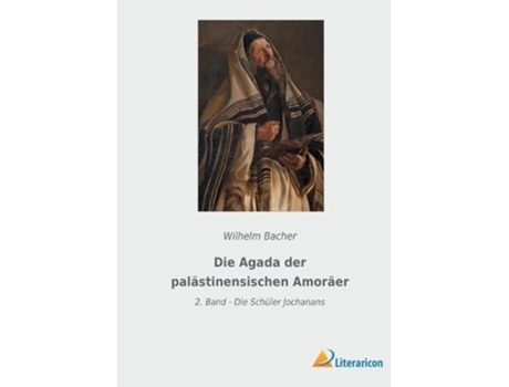 Livro Die Agada der palästinensischen Amoräer 2 Band Die Schüler Jochanans German Edition de Wilhelm Bacher (Alemão)