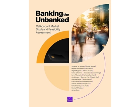 Livro Banking the Unbanked CalAccount Market Study and Feasibility Assessment de Jonathan W Welburn, Robert Bozick et al. (Inglês)