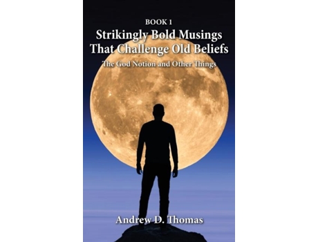 Livro Strikingly Bold Musings That Challenge Old Beliefs The God Notion and Other Things -- Book 1 de Thomas, Andrew et al. (Inglês)