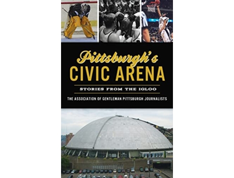 Livro Pittsburghs Civic Arena Stories from the Igloo Sports de The Association of Gentleman Pittsbur (Inglês)