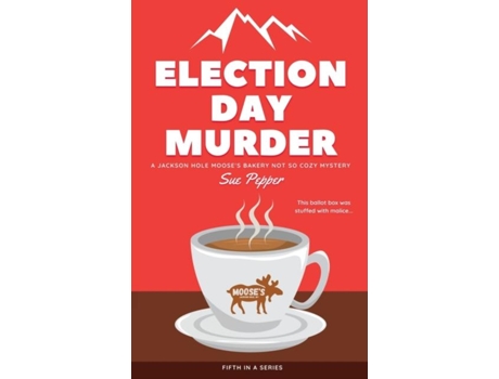 Livro Election Day Murder A Jackson Hole Mooses Bakery Not So Cozy Mystery de Sue Pepper (Inglês)