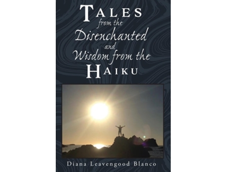 Livro Tales from the Disenchanted and Wisdom from the Haiku de Diana Leavengood Blanco (Inglês)