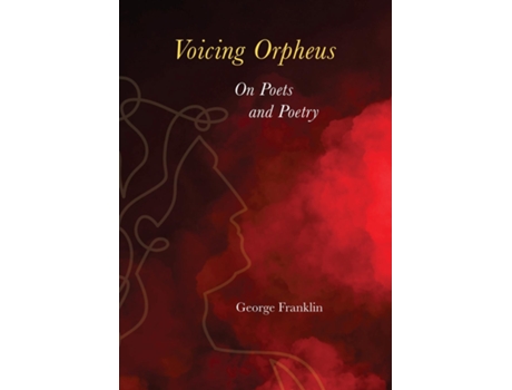 Livro Voicing Orpheus On Poets And Poetry De George Franklin (inglês)