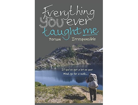 Livro Everything You Ever Taught Me If youve a lot on your mind go for a walk de Person Irresponsible (Inglês)