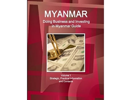Livro Myanmar Doing Business And Investing In Myanmar Guide Volume 1 Strategic, Practical Information And Contacts De Inc Ibp (inglês)