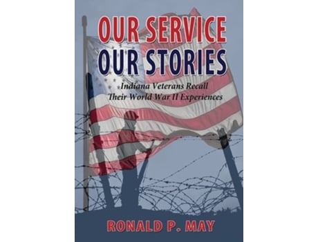 Livro Our Service, Our Stories - Indiana Veterans Recall Their World War Ii Experiences De Ronald P May (inglês)