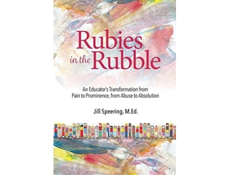 Livro Rubies In The Rubble From Pain To Prominence, From Abuse To Absolution De Jill Speering (inglês)