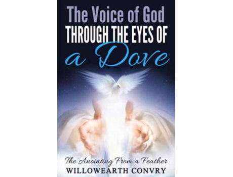 Livro The Voice of God Through the Eyes of a Dove: The Anointing From a Feather Willowearth Convry (Inglês)