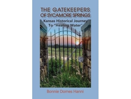 Livro The Gatekeepers of Sycamore Springs Kansas Historical Journey To quotHealing Waterquot de Bonnie Dornes Hanni (Inglês)