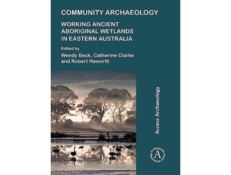 Livro Community Archaeology Working Ancient Aboriginal Wetlands in Eastern Australia de Wendy Beck, Catherine Clarke et al. (Inglês)