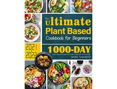 Livro The Ultimate Plant Based Cookbook For Beginners 1000-day Plant-based Recipes And 4-week Meal Plan For Everyday De Delois Townsend (inglês)