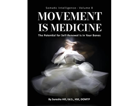 Livro Somatic Intelligence Volume 8 Movement is Medicine Black White The Potential for SelfRenewal is in Your Bones de Suresha Hill (Inglês)