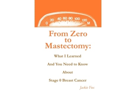 Livro From Zero to Mastectomy: What I Learned and You Need to Know about Stage 0 Breast Cancer Jackie Fox (Inglês)