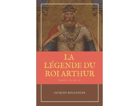 Livro La Légende Du Roi Arthur - Version Intégrale Tomes I, Ii, Iii, Iv De Jacques Boulenger (inglês)